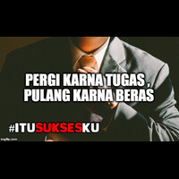 pergi-karna-tugas-pulang-karna-beras-itusuksesku