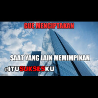 gue-menciptakan-saat-yang-lain-memimpikan-itusuksesku