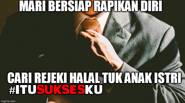 MARI BERSIAP RAPIKAN DIRI CARI REJEKI HALAL TUK ANAK ISTRI #ITUSUKSESKU