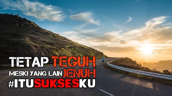 Tetap TEGUH meski yang lain JENUH #ITUSUKSESKU
