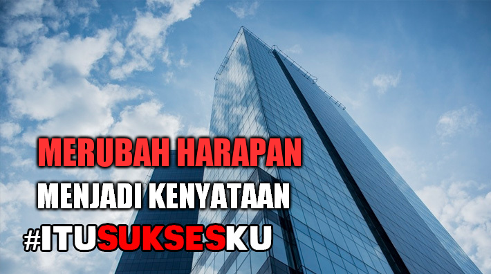 Merubah Harapan Menjadi Kenyataan #ITUSUKSESKU