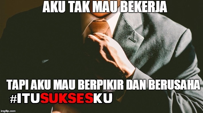 Aku Tak Mau Bekerja #ITUSUKSESKU