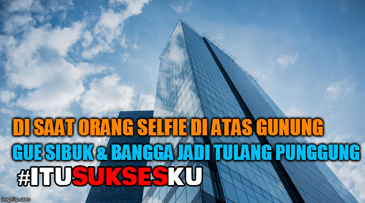 Di Saat Orang Selfie Di Atas Gunung Gue Bangga Jadi Tulang Punggung #ITUSUKSESKU