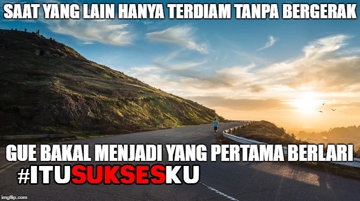 yang lain hanya terdiam Gue bakal menjadi yang pertama berlari #ITUSUKSESKU