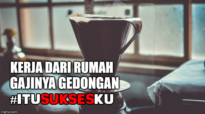 Kerja Dari Rumah Gajinya Gedongan #ITUSUKSESKU