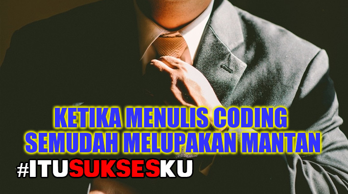 Ketika Menulis Coding Semudah Melupakan Mantan #ITUSUKSESKU