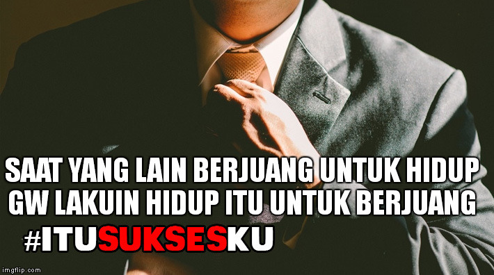 hidup itu untuk berjuang #ITUSUKSESKU