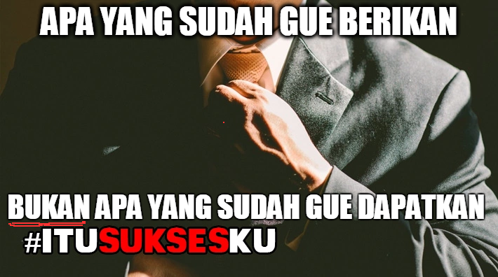 Apa yang gue berikan BUKAN dapatkan #ITUSUKSESKU