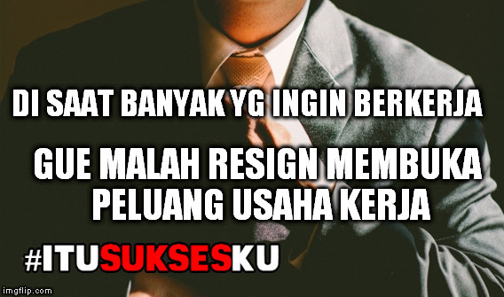 Di Saat Banyak Ingin Berkerja Gue Resign Tuk Membuka Peluang Usaha Kerja #ITUSUKSESKU