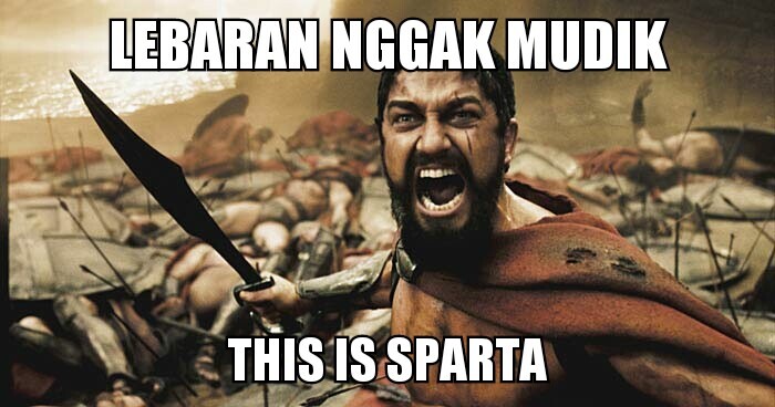 Lebaran nggak mudik this is sparta.......