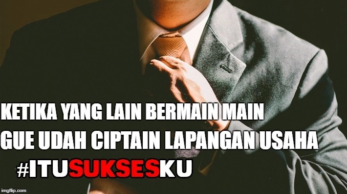Ketika Yang Lain Bermain Main , Gue Udah Ciptain Lapangan Usaha #ItuSuksesku