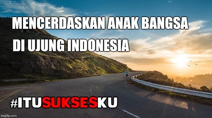 Mencerdaskan Anak Bangsa Di Ujung Indonesia #ITUSUKSESKU