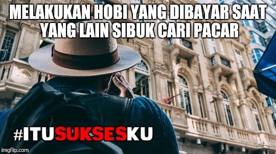 MELAKUKAN HOBI YANG DIBAYAR SAAT YANG LAIN SIBUK CARI PACAR #ITUSUKSESKU