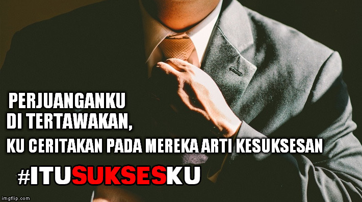 Perjuanganku di tertawakan, ku ceritakan pada mereka arti kesuksesan #ITUSUKSESKU