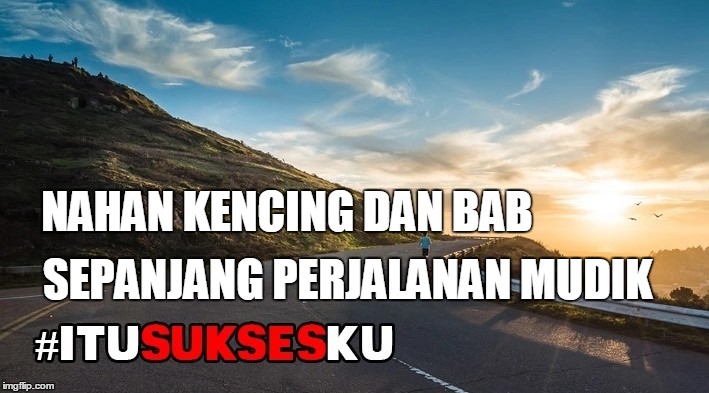 Nahan Kencing dan BAB sepanjang perjalanan mudik #ITUSUKSESKU
