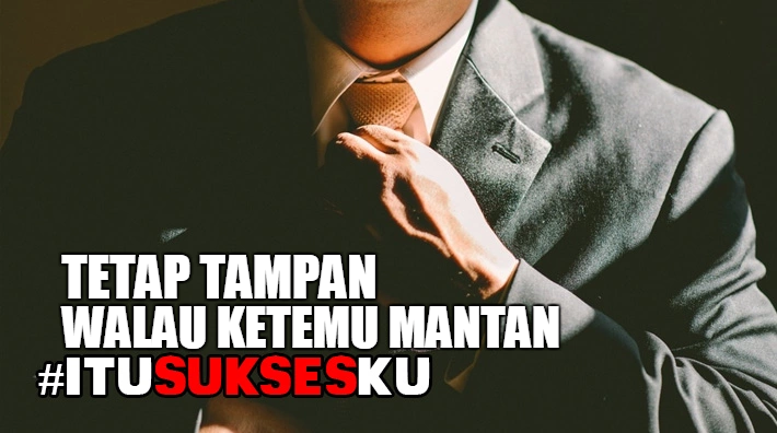 Tetap Tampan Walau Ketemu Mantan #ITUSUKSESKU