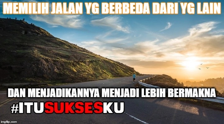 Memilih Jalan yang Berbeda dan Menjadikannya Menjadi Lebih Bermakna #ITUSUKSESKU 