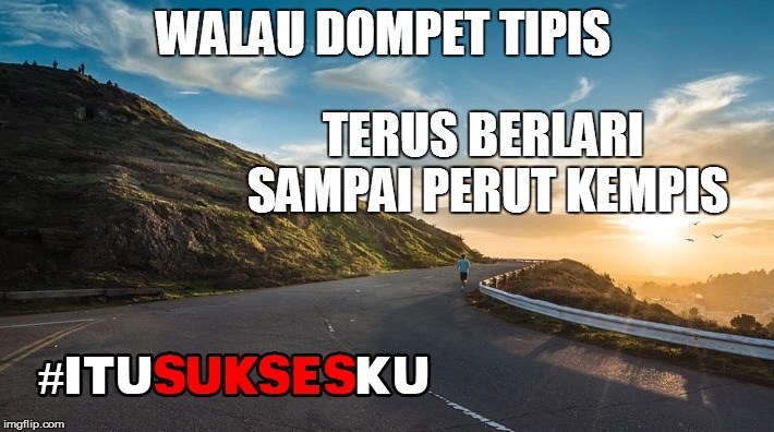 Walau Dompet Tipis Terus Berlari Sampai Perut Kempis #ITUSUKSESKU