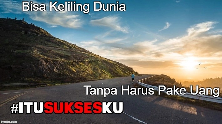 Bisa keliling duinia tanpa harus pake uang #ITUSUKSESKU