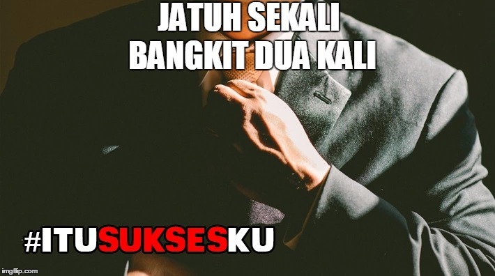 Jatuh sekali Bangkit dua kali #itusuksesku