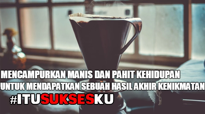 Manis Pahit Kehidupan Demi Hasil Akhir Kenikmatan #ITUSUKSESKU