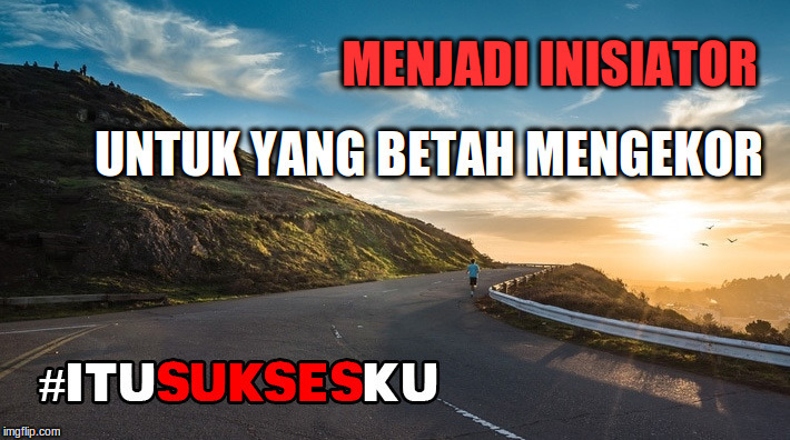 Menjadi Inisiator Buat Pengekor #ITUSUKSESKU