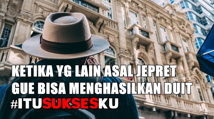 Ketika yg lain asal jepret, gue bisa menghasilkan duit #ITUSUKSESKU