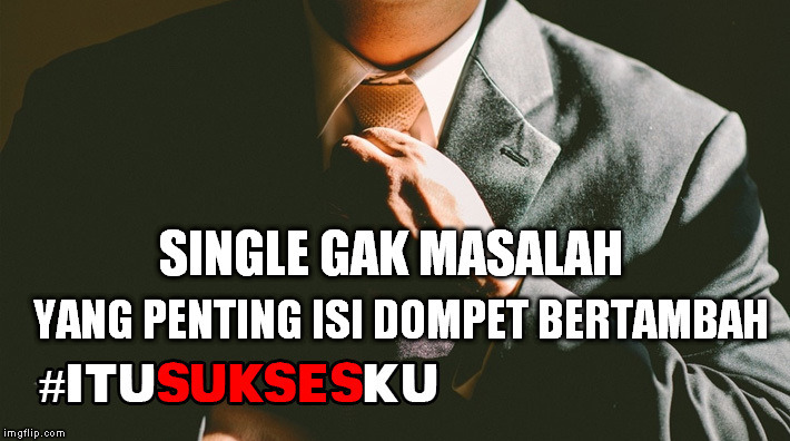 Single Gak Masalah Yang Penting Isi Dompet Bertambah #ITUSUKSESKU
