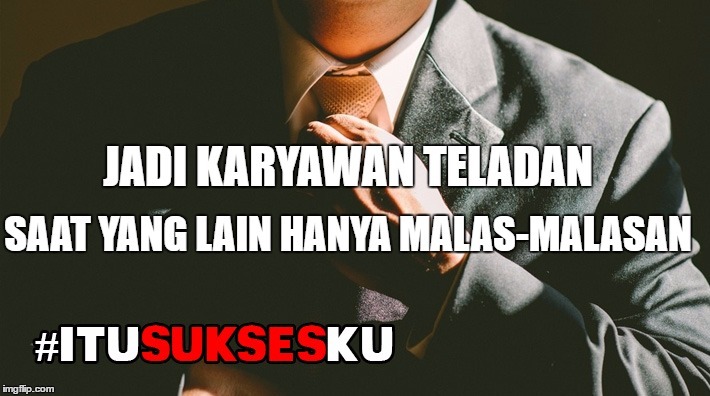Jadi karyawan teladan #ITUSUKSESKU