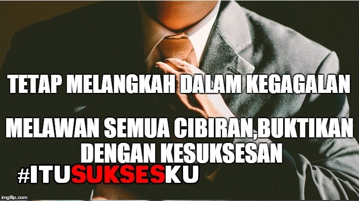 ttap meLgkah dalm kegagalan,mlwnn semua cibiran,bktikn dengan kesuksesan#ITUSUKSESKU