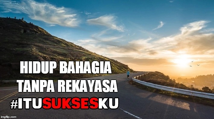 Hidup Bahagia Tanpa Rekayasa #ITUSUKSESKU