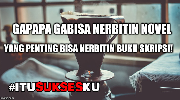 Gapapa gabisa nerbitin novel, yang penting lulus! #ITUSUKSESKU