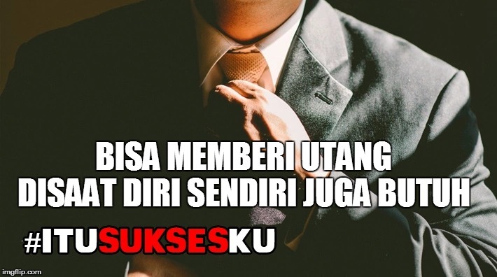 Bisa Memberi Utang Disaat Diri Sendiri Juga Butuh #ITUSUKSESKU