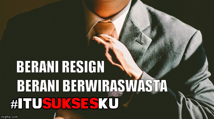 BERANI RESIGN BERANI BERWIRASWASTA #ITUSUKSESKU