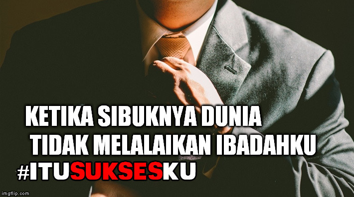 Ketika Sibuknya Dunia Tidak Melalaikan Ibadahku #ITUSUKSESKU