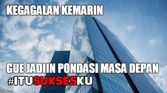 Kegagalan Kemarin Gue Jadiin Pondasi Masa Depan #itusuksesku