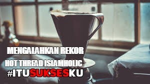 Mengalahkan Rekor Hot Thread Islamholic #ITUSUKSESKU