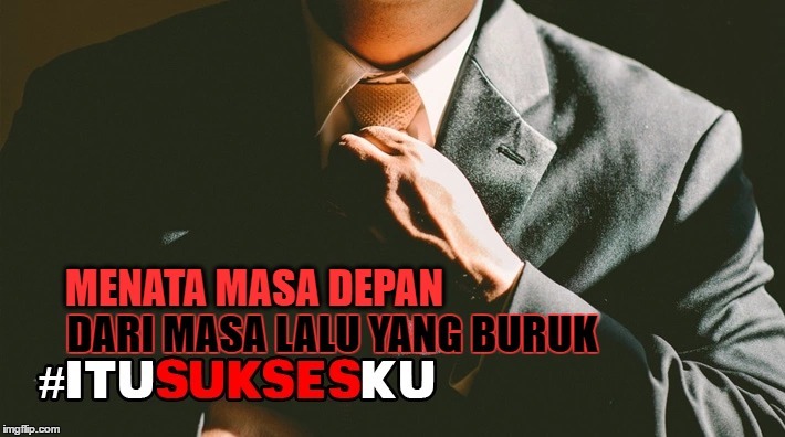 Masa Lalu Yang Buruk Akan Memberi Pelajaran Untuk Menata Masa Depan #ITUSUKSESKU
