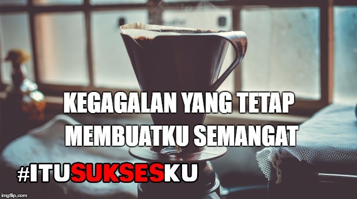 kegagalan yang tetap membuatku semangat#itusuksesku