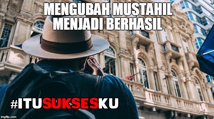 Mengubah Mustahil Menjadi Berhasil #ITUSUKSESKU