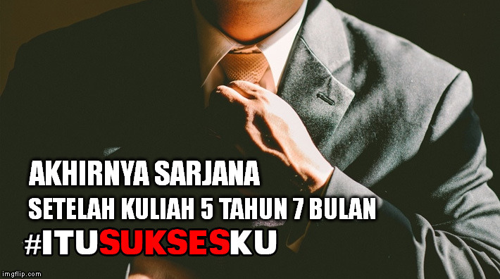 Akhirnya Sarjana Setelah Kuliah 5 Tahun 7 Bulan #ITUSUKSESKU