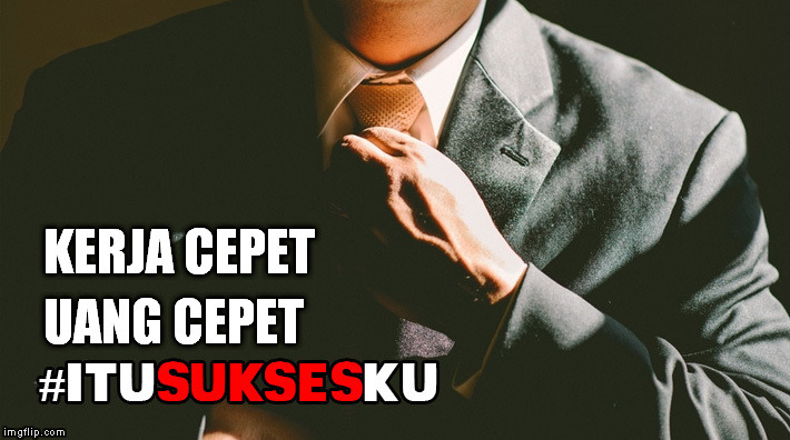 KERJA CEPET UANG CEPET #ITUSUKSESKU