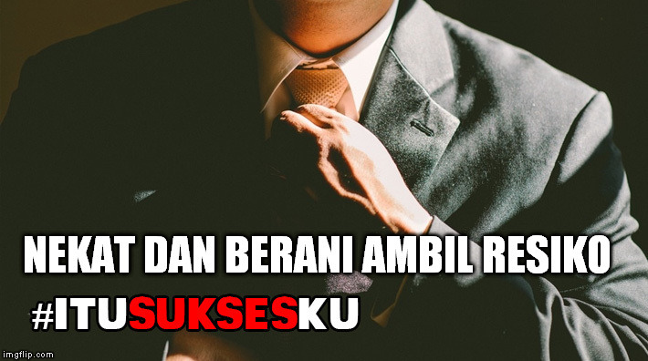 Nekat Dan Berani Ambil Resiko #ITUSUKSESKU