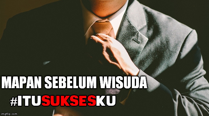 Mapan Sebelum Wisuda #ITUSUKSESKU