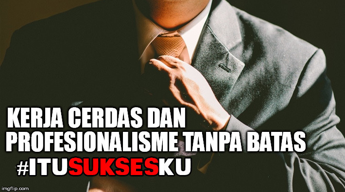 Kerja Cerdas Dan Profesionalisme Tanpa Batas #ITUSUKSESKU