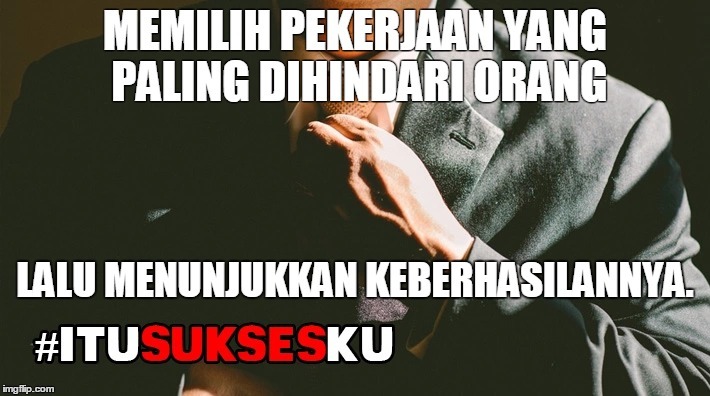 Memilih pekerjaan yang paling dihindari orang #ITUSUKSESKU