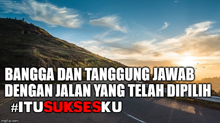 Bangga Dan Tanggung Jawab Dengan Jalan Yang Telah Dipilih #ITUSUKSESKU