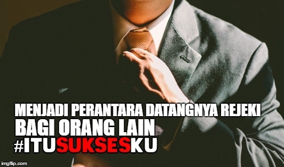 Menjadi Perantara Datangnya Rejeki Bagi Orang Lain #ITUSUKSESKU