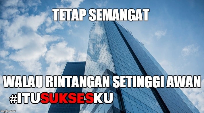 Tetap Semangat Walau Rintangan Setinggi Awan #ITUSUKSESKU