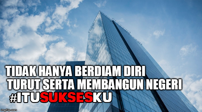 Tidak Hanya Berdiam Diri, Turut Serta Membangun Negeri #ITUSUKSESKU